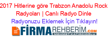 2017+Hitlerine+göre+Trabzon+Anadolu+Rock+Radyoları+|+Canlı+Radyo+Dinle Radyonuzu+Eklemek+İçin+Tıklayın!